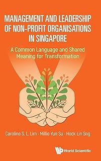 Management and leadership of non-profit organsitions in Singapore: A common language and shared meaning for transformation