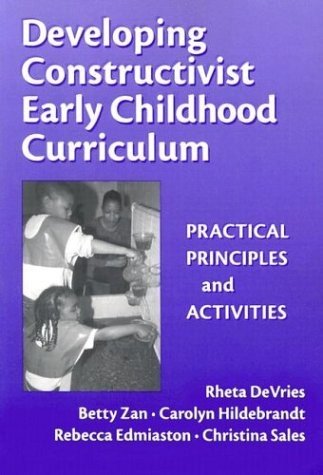 Developing Constructivist Early Childhood Curriculum: Practical Principals and Activities